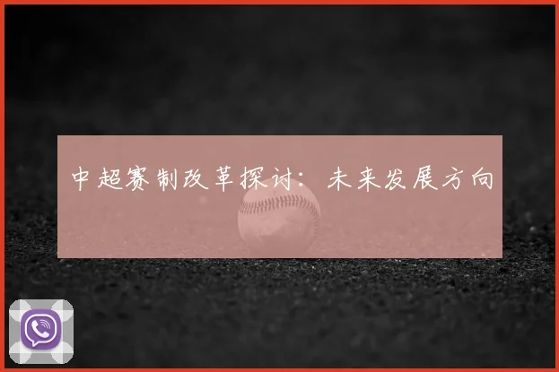 中超赛制改革探讨：未来发展方向