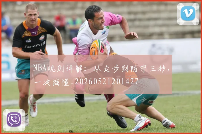NBA规则详解:从走步到防守三秒,一次搞懂_20260521201427