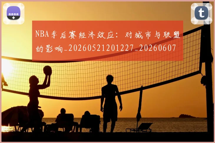 NBA季后赛经济效应：对城市与联盟的影响_20260521201227_20260607160228